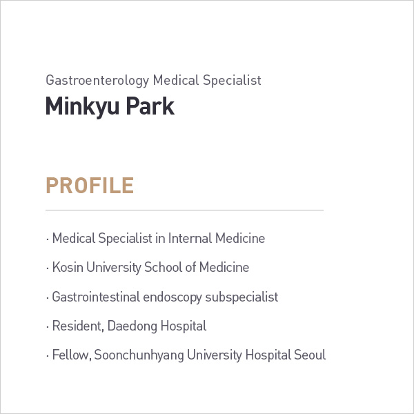 Gastroenterology Medical Specialist
            Minkyu Park
            PROFILE
            • Medical Specialist in Internal Medicine
            • Kosin University School of Medicine
            • Gastrointestinal endoscopy subspecialist
            • Resident, Daedong Hospital
            • Fellow, Soonchunhyang University Hospital Seoul profile
